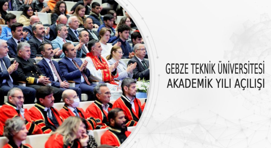 Gebze Teknik Üniversitesi 2024 Akademik Yılı Açılışı Yapıldı