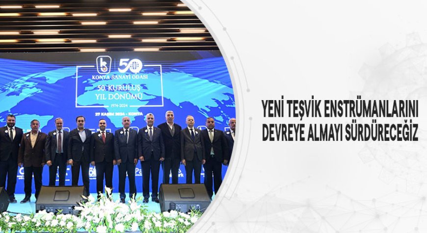 Yeni Teşvik Enstrümanlarını Devreye Almayı Sürdüreceğiz