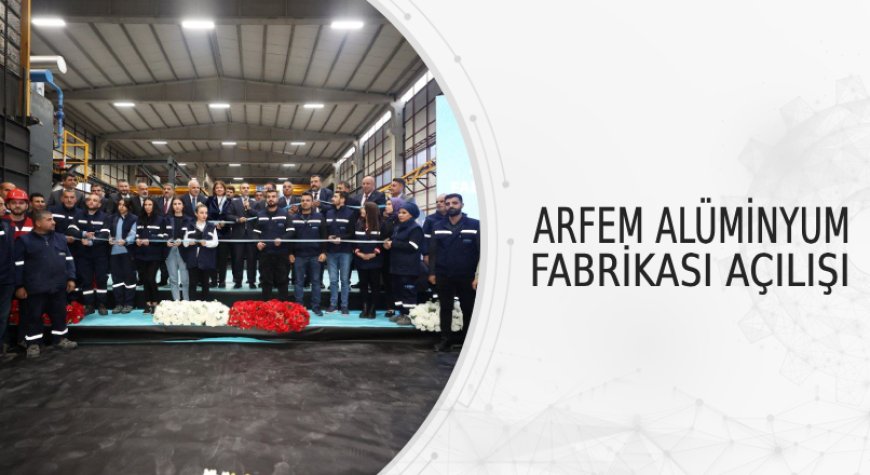 ARFEM Alüminyum Fabrikası Diyarbakır’da Açıldı