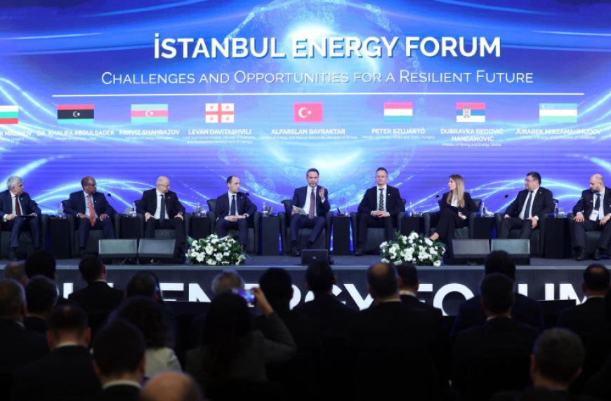 İstanbul Energy Forumu'nda Dünya Enerji Sektöründeki Zorluklar ve Fırsatlar Ele Alındı