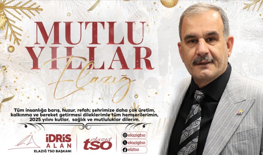 Elazığ TSO Başkanı İdris Alan: 2025 Yılı İçin Hedeflerimiz Büyük