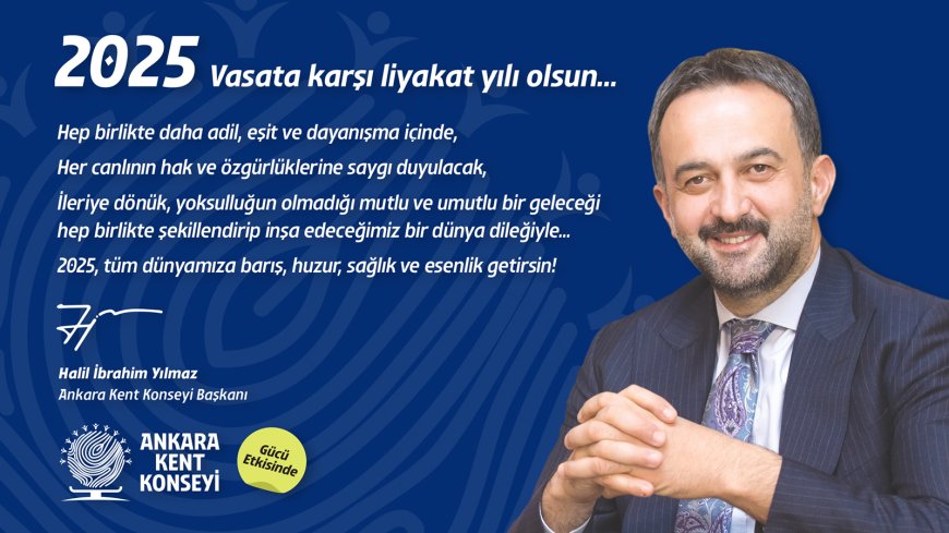 Ankara Kent Konseyi Başkanı Halil İbrahim Yılmaz: '2025 Vasata Karşı Liyakat Yılı Olsun' Çağrısı