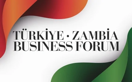 Türkiye-Zambiya İş Forumu 6 Mart’ta Ankara’da Gerçekleşecek