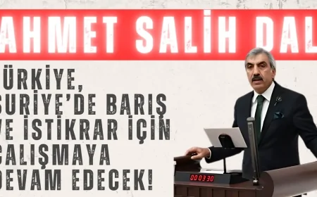 AK Partili Ahmet Salih Dal: ‘Türkiye, Suriye’de barış ve istikrar için çalışmaya devam edecek!’