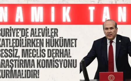 CHP’li Namık Tan: ‘Suriye’de Aleviler katledilirken hükümet sessiz, Meclis derhal araştırma komisyonu kurmalıdır!’