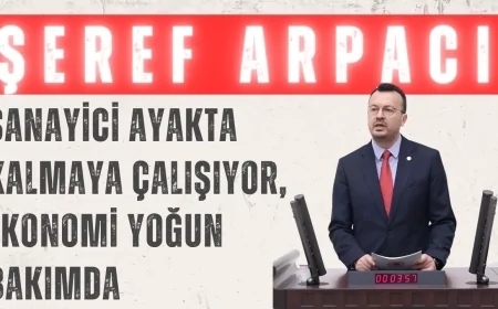 CHP’li Şeref Arpacı: ‘Sanayici ayakta kalmaya çalışıyor, ekonomi yoğun bakımda’