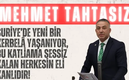 CHP’li Mehmet Tahtasız: ‘Suriye’de yeni bir Kerbelâ yaşanıyor, bu katliama sessiz kalan herkesin eli kanlıdır!’