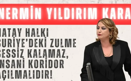 CHP’li Nermin Yıldırım Kara: ‘Hatay halkı Suriye’deki zulme sessiz kalamaz, insani koridor açılmalıdır!’