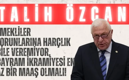 CHP’li Talih Özcan: ‘Emekliler torunlarına harçlık bile veremiyor, bayram ikramiyesi en az bir maaş olmalı!’