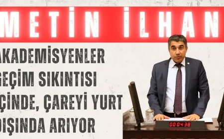 CHP’li Metin İlhan: ‘Akademisyenler geçim sıkıntısı içinde, çareyi yurt dışında arıyor’