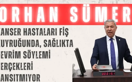 CHP’li Orhan Sümer: ‘Kanser hastaları fiş kuyruğunda, sağlıkta devrim söylemi gerçekleri yansıtmıyor’