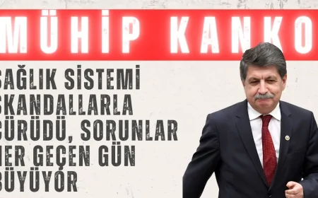 CHP’li Mühip Kanko: ‘Sağlık sistemi skandallarla çürüdü, sorunlar her geçen gün büyüyor’