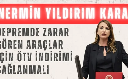 CHP’li Nermin Yıldırım Kara: ‘Depremde zarar gören araçlar için ÖTV indirimi sağlanmalı’