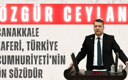 CHP’li Özgür Ceylan: 'Çanakkale Zaferi, Türkiye Cumhuriyeti’nin ön sözüdür'