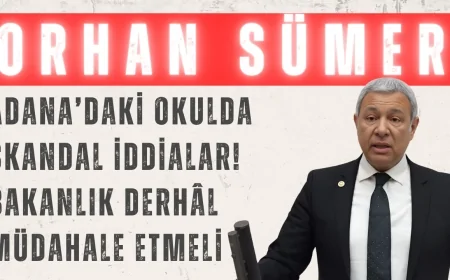CHP’li Orhan Sümer: ‘Adana’daki okulda skandal iddialar! Bakanlık derhâl müdahale etmeli’