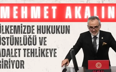 İYİ Parti Edirne Milletvekili Mehmet Akalın: 'Ülkemizde Hukukun Üstünlüğü ve Adalet Tehlikeye Giriyor'