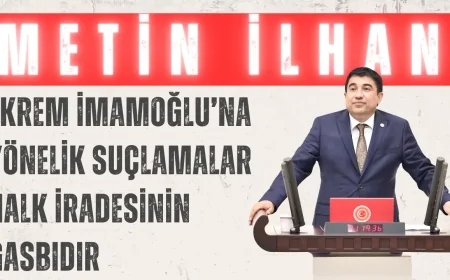 CHP’li Metin İlhan: ‘Ekrem İmamoğlu’na yönelik suçlamalar halk iradesinin gasbıdır’