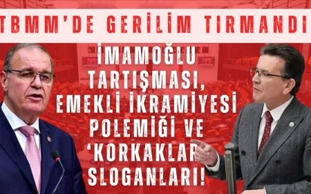 TBMM’de Gerilim Tırmandı: İmamoğlu Tartışması, Emekli İkramiyesi Polemiği ve ‘Korkaklar’ Sloganları!