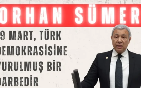 CHP’li Orhan Sümer: ‘19 Mart, Türk demokrasisine vurulmuş bir darbedir’