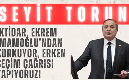 CHP’li Seyit Torun: ‘İktidar, Ekrem İmamoğlu’ndan korkuyor, erken seçim çağrısı yapıyoruz!’