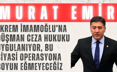 CHP’li Murat Emir: ‘Ekrem İmamoğlu’na düşman ceza hukuku uygulanıyor, bu siyasi operasyona boyun eğmeyeceğiz’