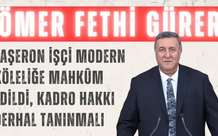 CHP Milletvekili Ömer Fethi Gürer: 'Taşeron işçi modern köleliğe mahkûm edildi, kadro hakkı derhal tanınmalı'