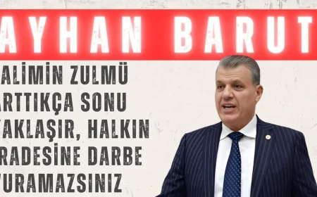 CHP’li Ayhan Barut: ‘Zalimin zulmü arttıkça sonu yaklaşır, halkın iradesine darbe vuramazsınız’