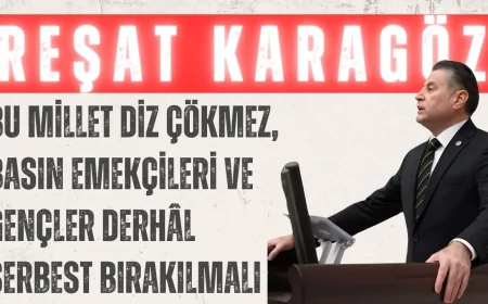 CHP’li Reşat Karagöz: ‘Bu millet diz çökmez, basın emekçileri ve gençler derhâl serbest bırakılmalı’