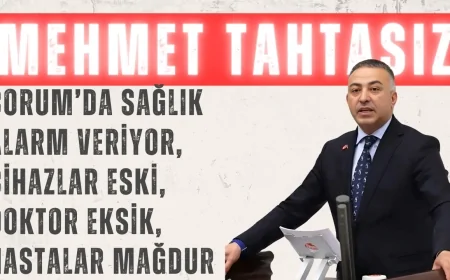 CHP’li Mehmet Tahtasız: ‘Çorum’da sağlık alarm veriyor, cihazlar eski, doktor eksik, hastalar mağdur’