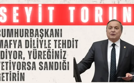 CHP’li Seyit Torun: ‘Cumhurbaşkanı mafya diliyle tehdit ediyor, yüreğiniz yetiyorsa sandığı getirin’