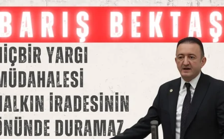 CHP’li Barış Bektaş: ‘Hiçbir yargı müdahalesi halkın iradesinin önünde duramaz’