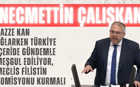 Saadet Partili Necmettin Çalışkan: ‘Gazze kan ağlarken Türkiye içeride gündemle meşgul ediliyor, Meclis Filistin Komisyonu kurmalı’