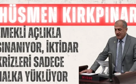 İYİ Partili Hüsmen Kırkpınar: ‘Emekli açlıkla sınanıyor, iktidar krizleri sadece halka yüklüyor’