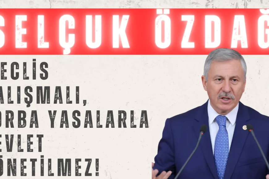 Yeniyol Partili Selçuk Özdağ: ‘Meclis çalışmalı, torba yasalarla devlet yönetilmez!’