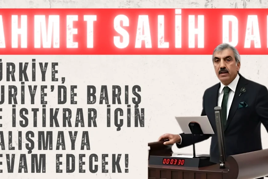 AK Partili Ahmet Salih Dal: ‘Türkiye, Suriye’de barış ve istikrar için çalışmaya devam edecek!’