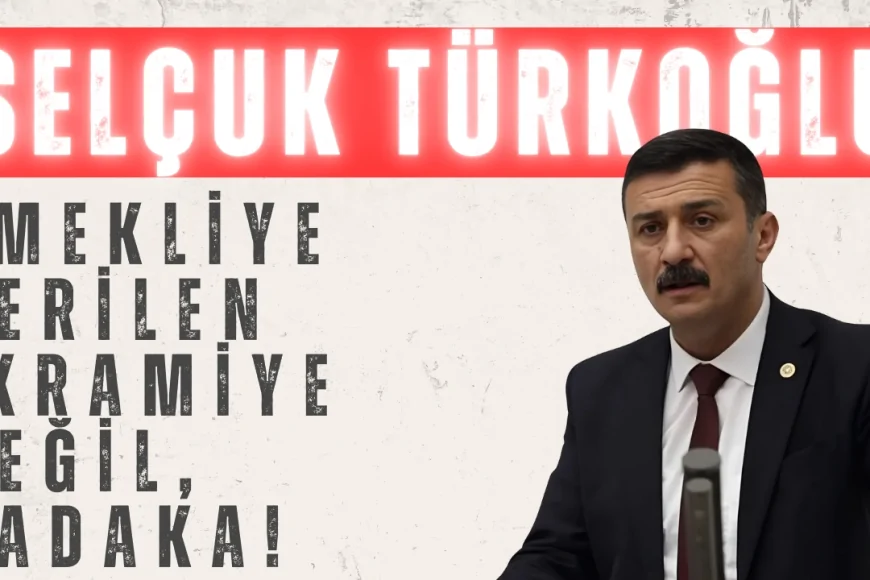 İYİ Partili Selçuk Türkoğlu: ‘Emekliye verilen ikramiye değil, sadaka!’