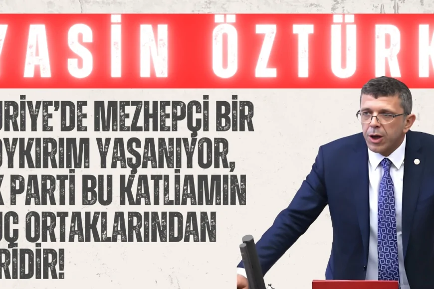 İYİ Partili Yasin Öztürk: ‘Suriye’de mezhepçi bir soykırım yaşanıyor, AK Parti bu katliamın suç ortaklarından biridir!’