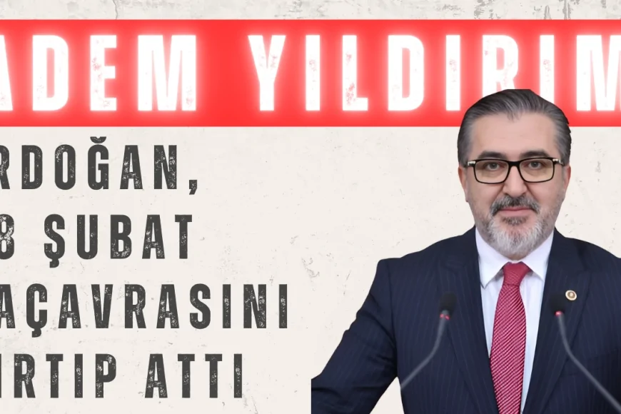 AK Parti’li Adem Yıldırım: ‘Erdoğan, 28 Şubat paçavrasını yırtıp attı’