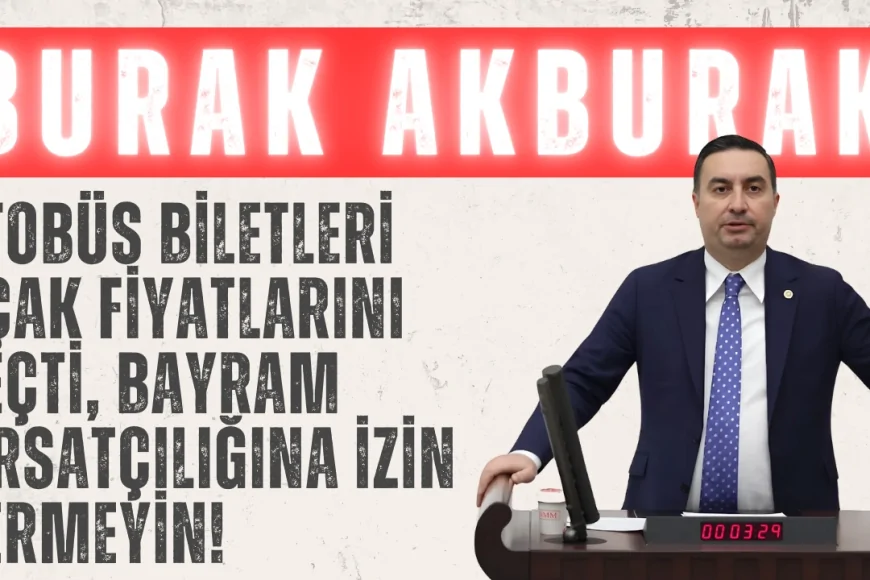 İYİ Partili Burak Akburak: ‘Otobüs biletleri uçak fiyatlarını geçti, bayram fırsatçılığına izin vermeyin!’