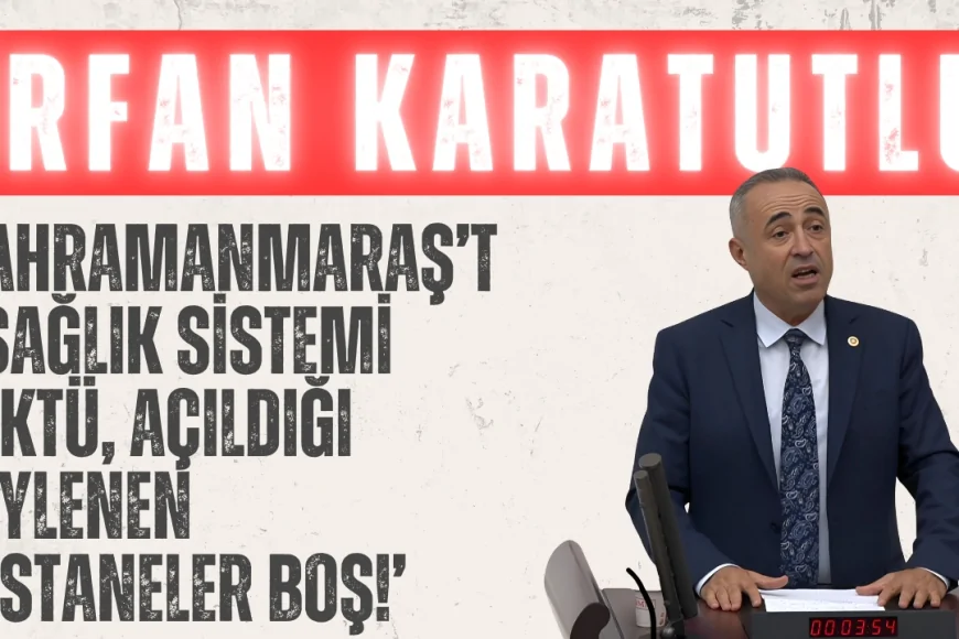 DEVA Partili İrfan Karatutlu: ‘Kahramanmaraş’ta sağlık sistemi çöktü, açıldığı söylenen hastaneler boş!’