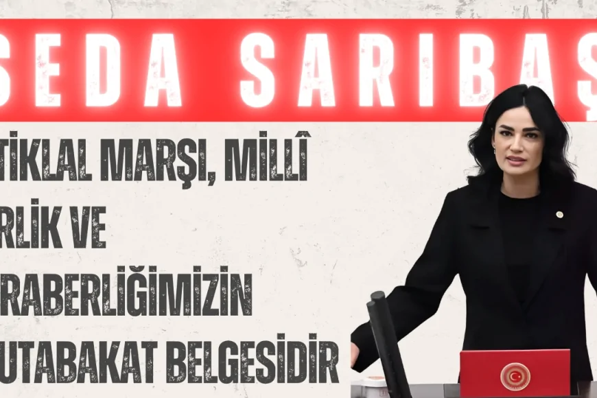 AK Parti’li Seda Sarıbaş: ‘İstiklal Marşı, millî birlik ve beraberliğimizin mutabakat belgesidir’