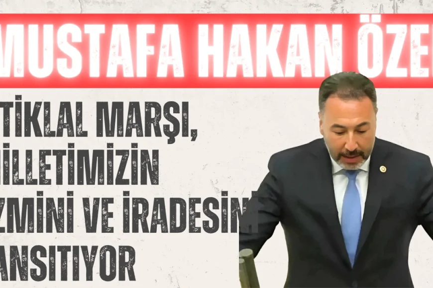 AK Parti’li Mustafa Hakan Özer: ‘İstiklal Marşı, milletimizin azmini ve iradesini yansıtıyor’