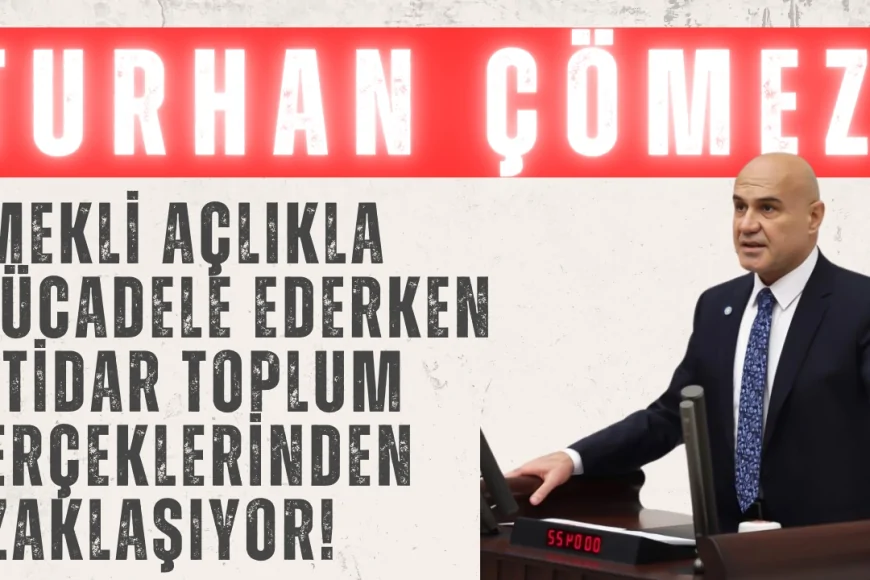 İYİ Parti’li Turhan Çömez: ‘Emekli açlıkla mücadele ederken iktidar toplum gerçeklerinden uzaklaşıyor!’