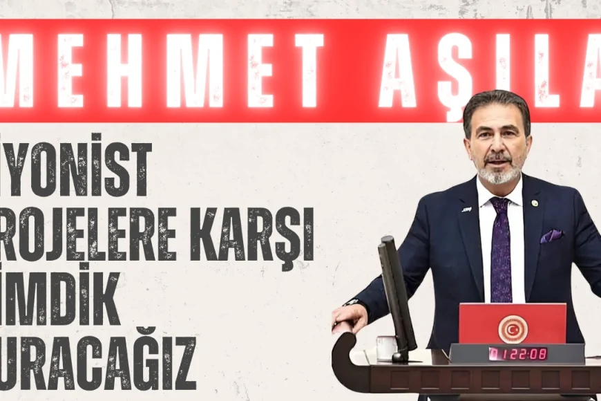 Yeniden Refahlı Mehmet Aşıla: ‘Siyonist projelere karşı dimdik duracağız’