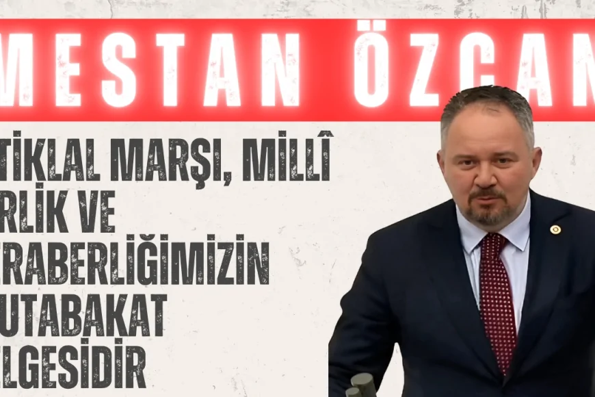 AK Partili Mestan Özcan: ‘İstiklal Marşı, millî birlik ve beraberliğimizin mutabakat belgesidir’