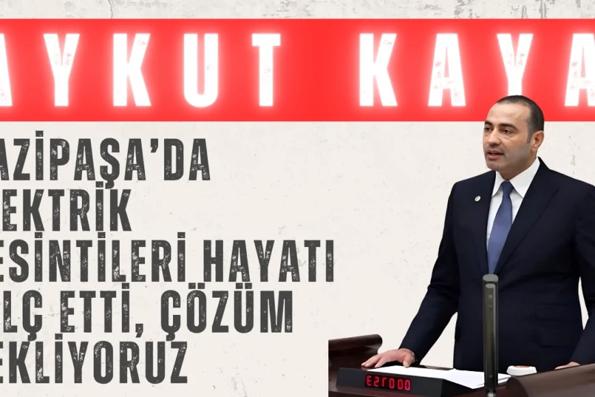 CHP’li Aykut Kaya: ‘Gazipaşa’da elektrik kesintileri hayatı felç etti, çözüm bekliyoruz’