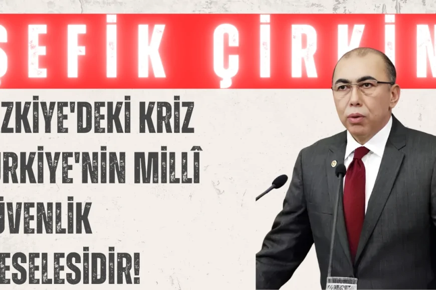 İYİ Partili Şefik Çirkin: "Lazkiye'deki kriz Türkiye'nin millî güvenlik meselesidir!"