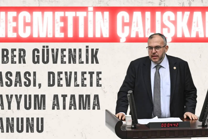 Saadet Partili Necmettin Çalışkan: ‘Siber Güvenlik Yasası, devlete kayyum atama kanunu’