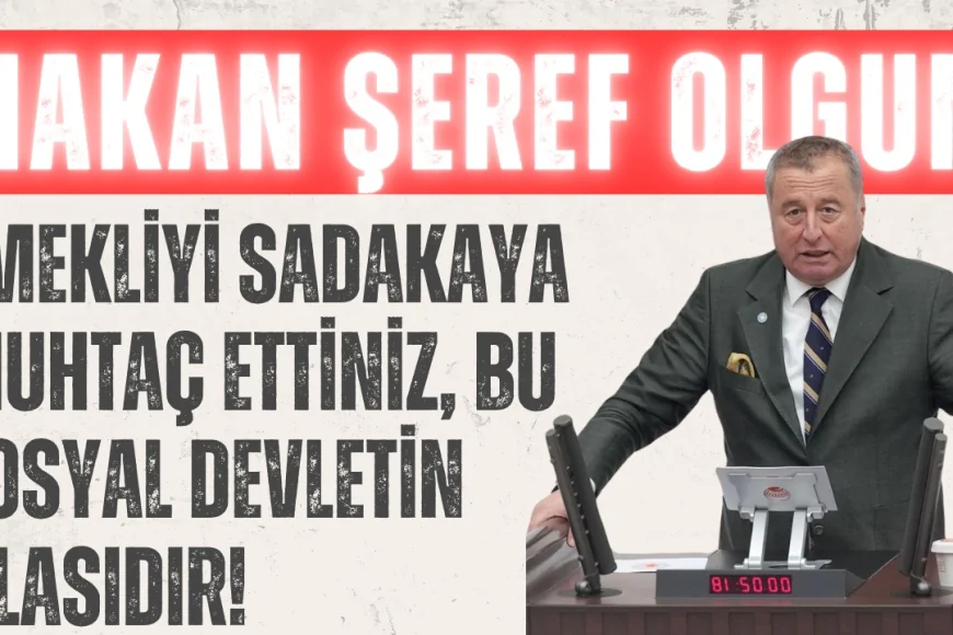 İYİ Partili Hakan Şeref Olgun: "Emekliyi sadakaya muhtaç ettiniz, bu sosyal devletin iflasıdır!"