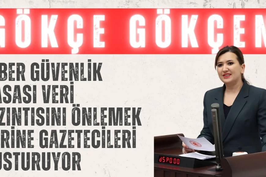 CHP’li Gökçe Gökçen: ‘Siber Güvenlik Yasası veri sızıntısını önlemek yerine gazetecileri susturuyor’
